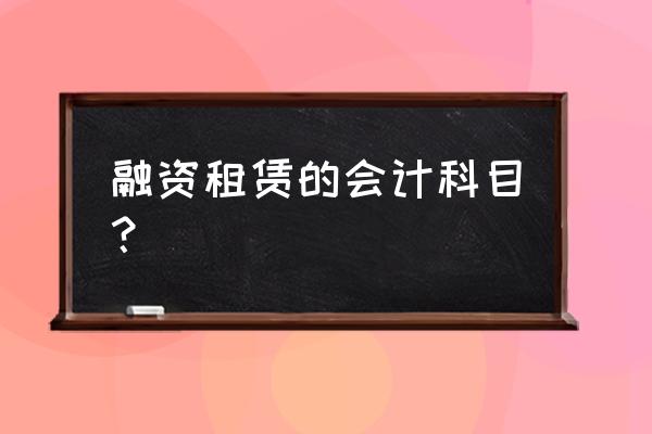 融资租赁记入哪个科目 融资租赁的会计科目? 融资租赁记入哪个科目 融资租赁的会计科目?