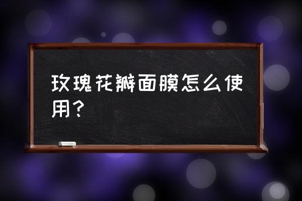水润焕彩保湿玫瑰面膜怎么用 玫瑰花瓣面膜怎么使用? 水润焕彩保湿玫瑰面膜怎么用 玫瑰花瓣面膜怎么使用?