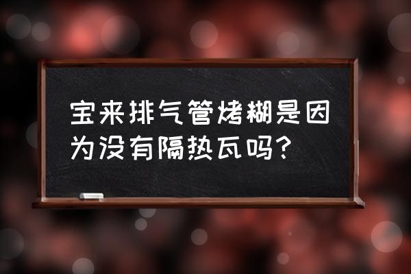 18款宝来排气管有隔热瓦吗 宝来排气管烤糊是因为没有隔热瓦吗? 18款宝来排气管有隔热瓦吗 宝来排气管烤糊是因为没有隔热瓦吗?
