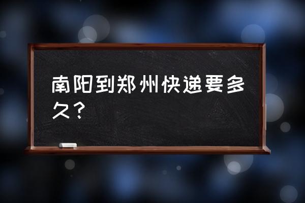 南阳到郑州发物流几天能到 南阳到郑州快递要多久? 南阳到郑州发物流几天能到 南阳到郑州快递要多久?