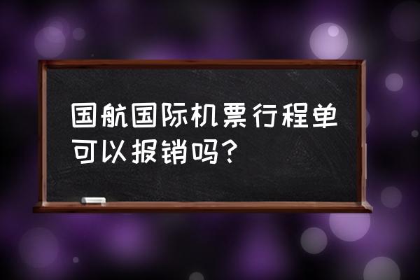 国外买的机票国内报销如何处理 国航国际机票行程单可以报销吗? 国外买的机票国内报销如何处理 国航国际机票行程单可以报销吗?