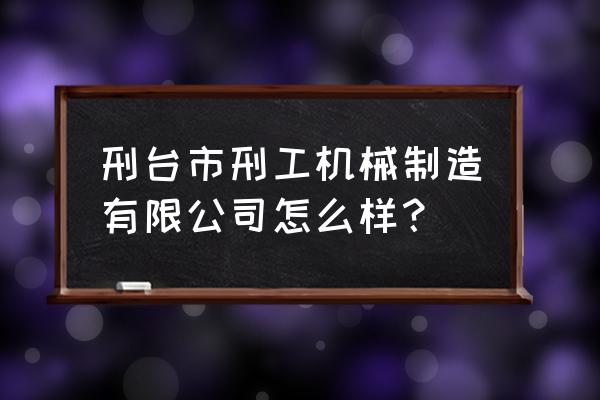 邢台就没有机械维修加工吗 刑台市刑工机械制造有限公司怎么样? 邢台就没有机械维修加工吗 刑台市刑工机械制造有限公司怎么样?