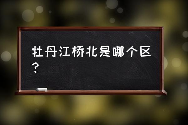 牡丹江九线能到桥北吗 牡丹江桥北是哪个区? 牡丹江九线能到桥北吗 牡丹江桥北是哪个区?