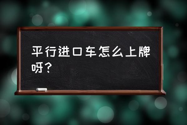邯郸给平行进口车上牌吗 平行进口车怎么上牌呀？