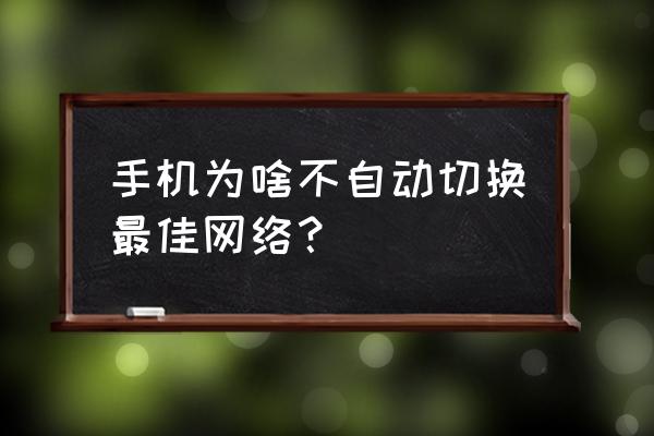 手机为何不能自动切换数据连接 手机为啥不自动切换最佳网络? 手机为何不能自动切换数据连接 手机为啥不自动切换最佳网络?