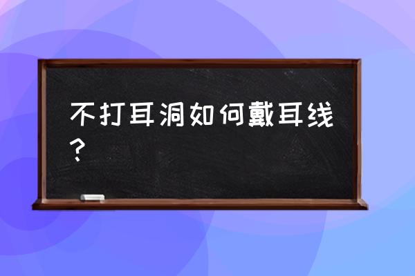 无耳洞适合戴什么耳环舒服 不打耳洞如何戴耳线? 无耳洞适合戴什么耳环舒服 不打耳洞如何戴耳线?