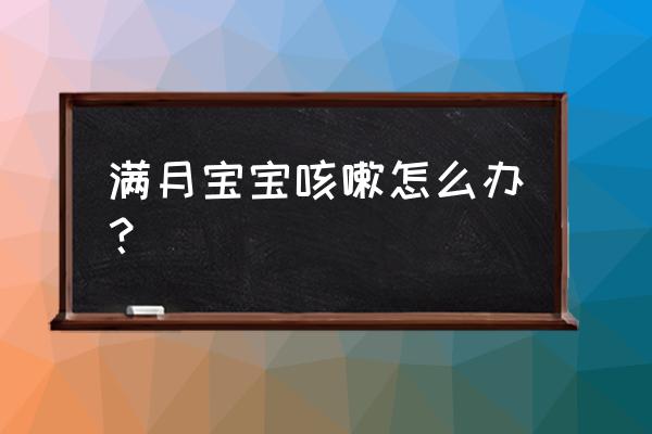 一个多月婴儿有点小咳嗽怎么办 满月宝宝咳嗽怎么办? 一个多月婴儿有点小咳嗽怎么办 满月宝宝咳嗽怎么办?