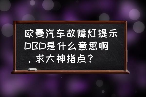 hbb系统故障什么意思 欧曼汽车故障灯提示DBD是什么意思啊,求大神指点? hbb系统故障什么意思 欧曼汽车故障灯提示DBD是什么意思啊,求大神指点?