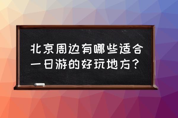 密云一日游最佳景点 北京周边有哪些适合一日游的好玩地方? 密云一日游最佳景点 北京周边有哪些适合一日游的好玩地方?