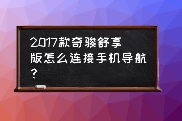19款日产奇骏导航不显示路况 2017款奇骏舒享版怎么连接手机导航? 19款日产奇骏导航不显示路况 2017款奇骏舒享版怎么连接手机导航?