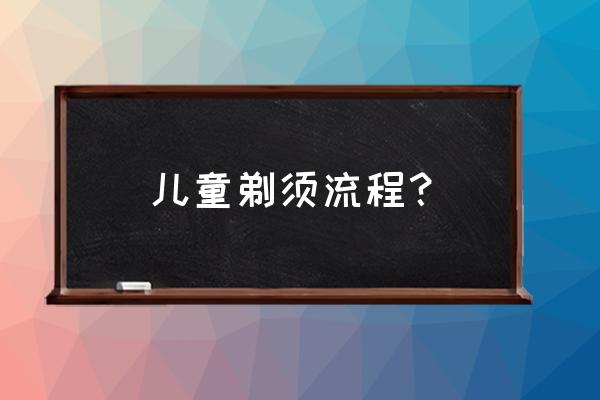 刮胡子的正确方法有哪些 儿童剃须流程? 刮胡子的正确方法有哪些 儿童剃须流程?