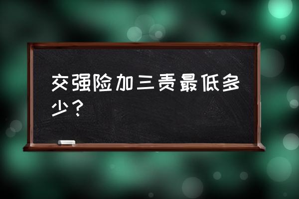 交强险和第三者险哪个便宜 交强险加三责最低多少? 交强险和第三者险哪个便宜 交强险加三责最低多少?