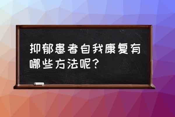 孩子抑郁吃什么食物好 抑郁患者自我康复有哪些方法呢? 孩子抑郁吃什么食物好 抑郁患者自我康复有哪些方法呢?